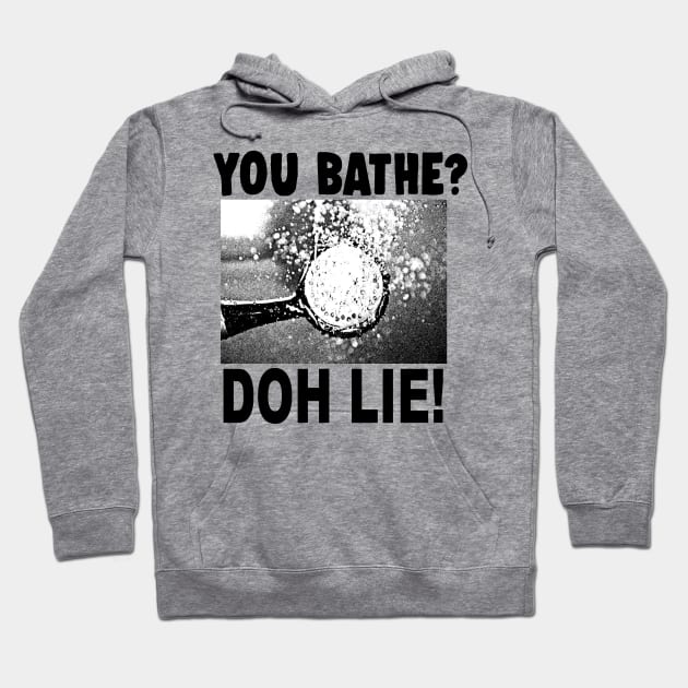 You Bathe? Doh Lie! Hoodie by UpLifeRadio